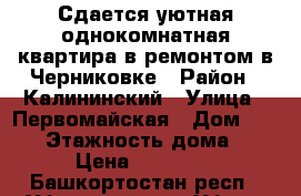 Сдается уютная однокомнатная квартира в ремонтом в Черниковке › Район ­ Калининский › Улица ­ Первомайская › Дом ­ 64/1 › Этажность дома ­ 5 › Цена ­ 12 500 - Башкортостан респ., Уфимский р-н, Уфа г. Недвижимость » Квартиры аренда   